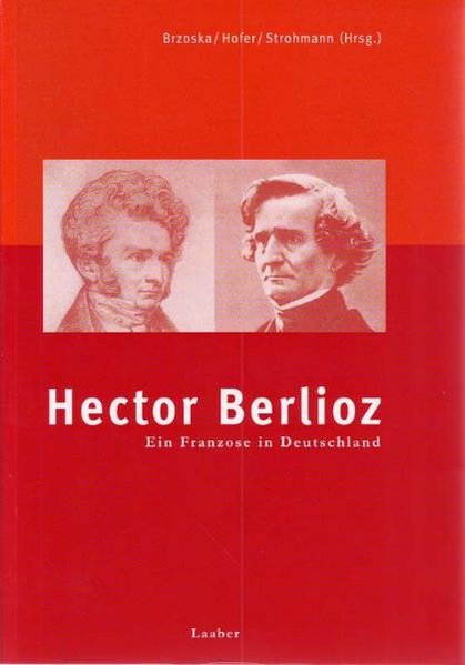 Hector Berlioz. Ein Franzose in Deutschland